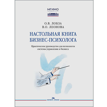 Лобза О.В., Леонова В.О. Настольная книга бизнес-психолога: практическое руководство для психологов системы управления и бизнеса