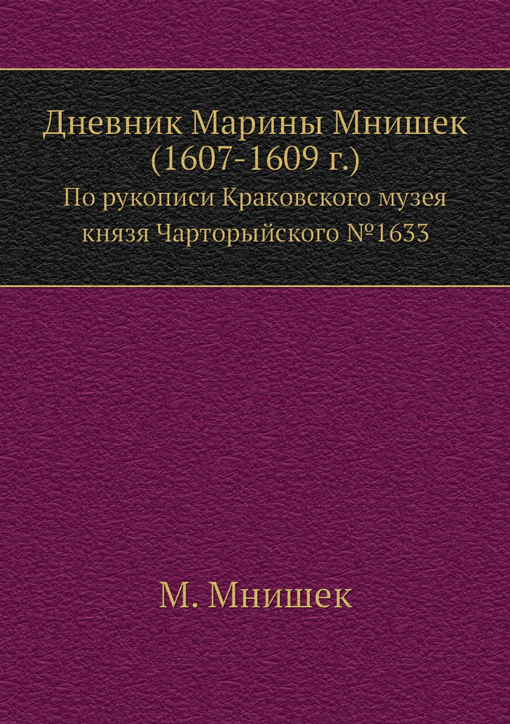 Дневник Марины Мнишек (1607-1609 г.). По рукописи Краковского музея князя Чарторыйского №1633 | М. Мнишек