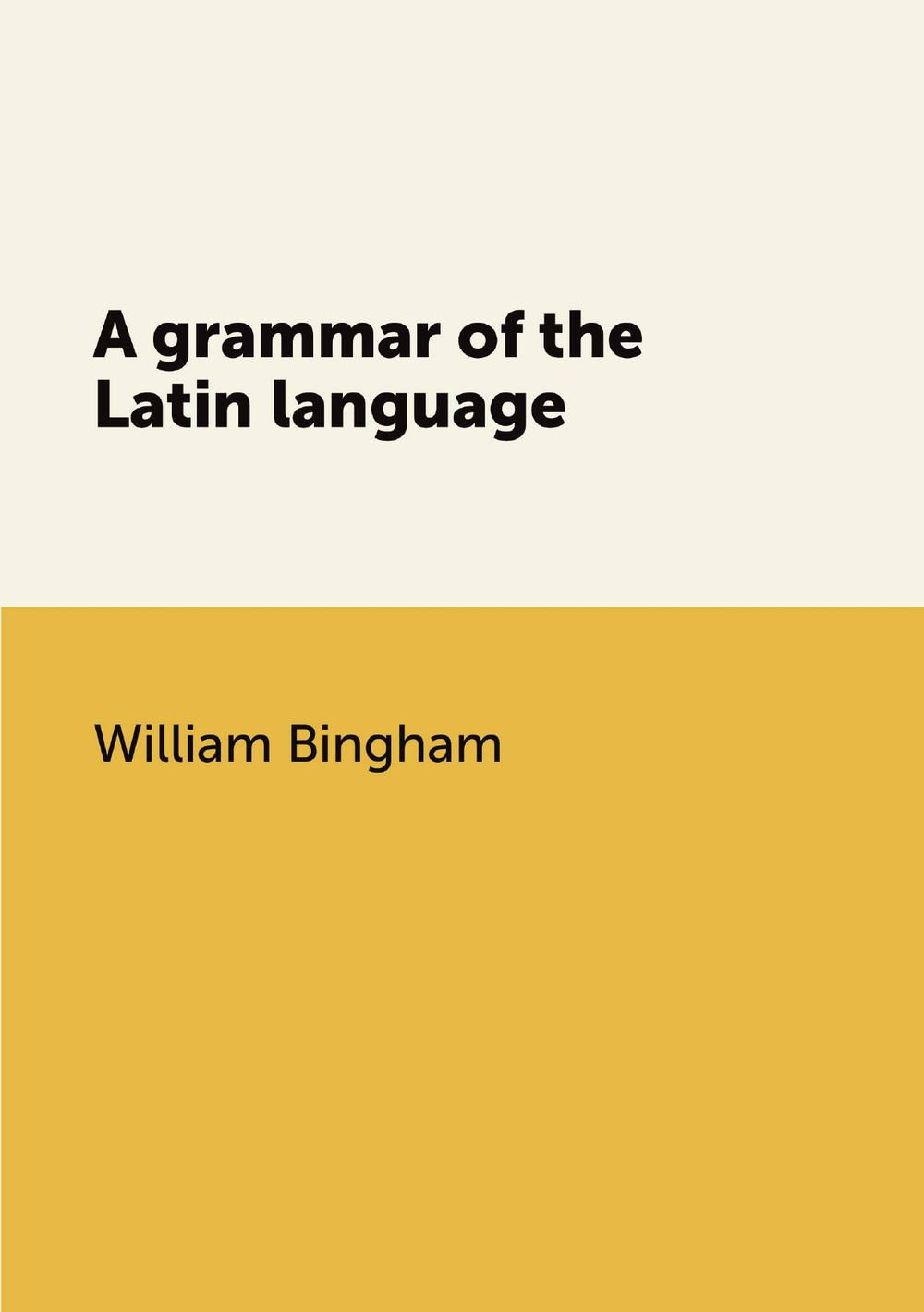 A grammar of the Latin language | William Bingham