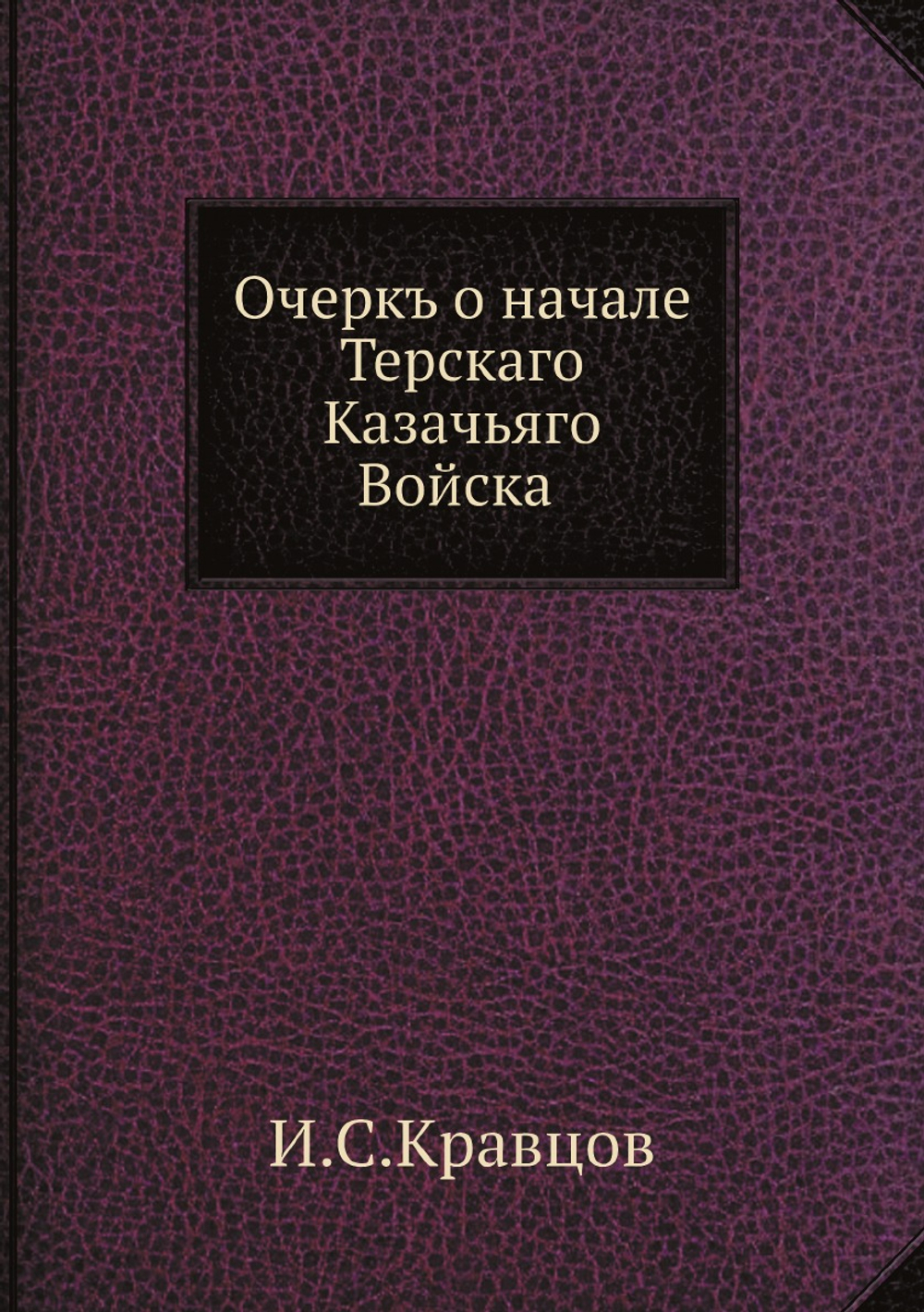 Очеркъ о начале Терскаго Казачьяго Войска | И.С. Кравцов
