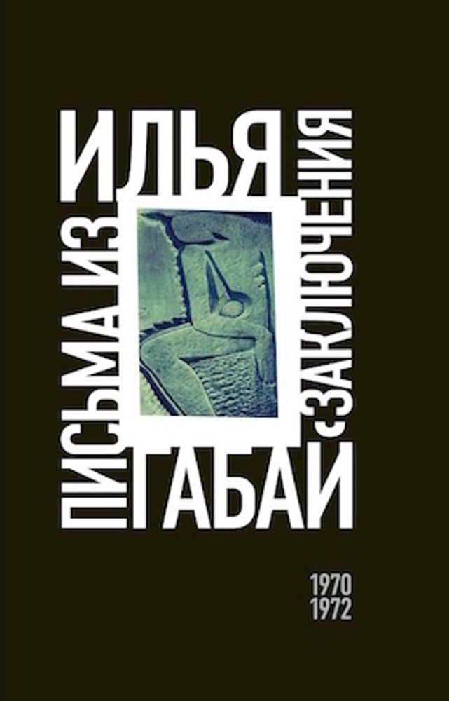 Илья Габай: письма из заключения (1970-1972)