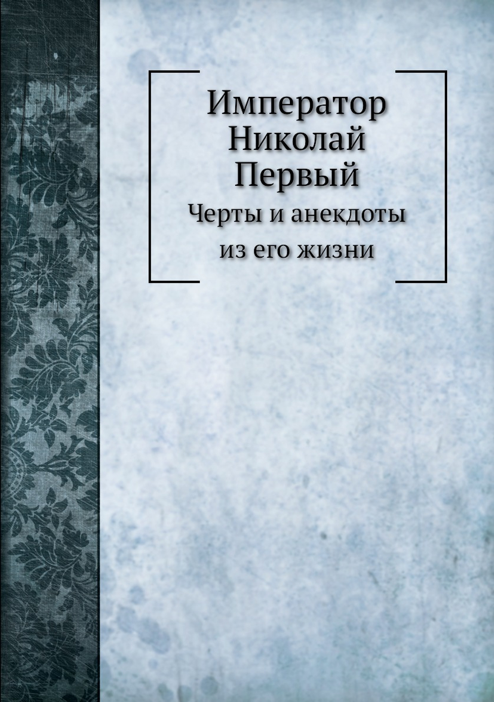 Император Николай Первый. Черты и анекдоты из его жизни | Н.Н. Шелонский