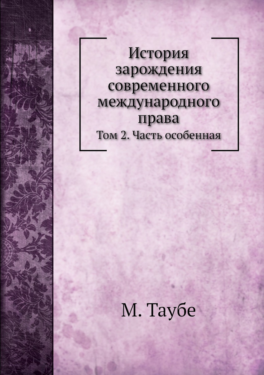 История зарождения современного международного права. Том 2. Часть особенная | М. Таубе
