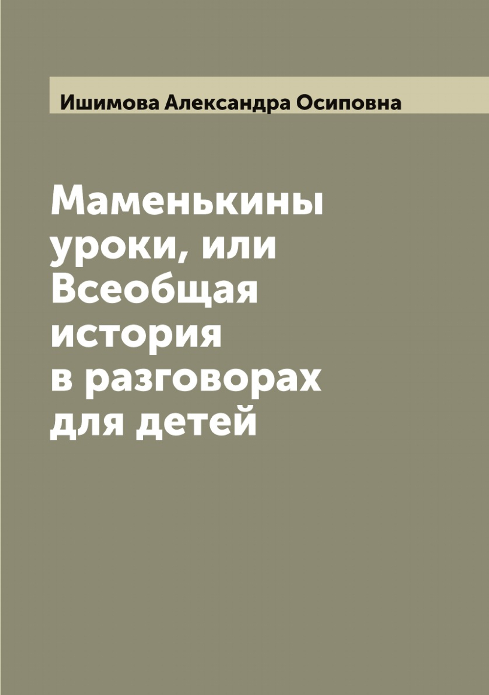 Маменькины уроки, или Всеобщая история в разговорах для детей | Ишимова Александра Осиповна