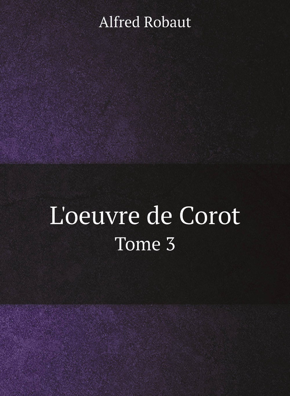 L'oeuvre de Corot. Tome 3 | Alfred Robaut