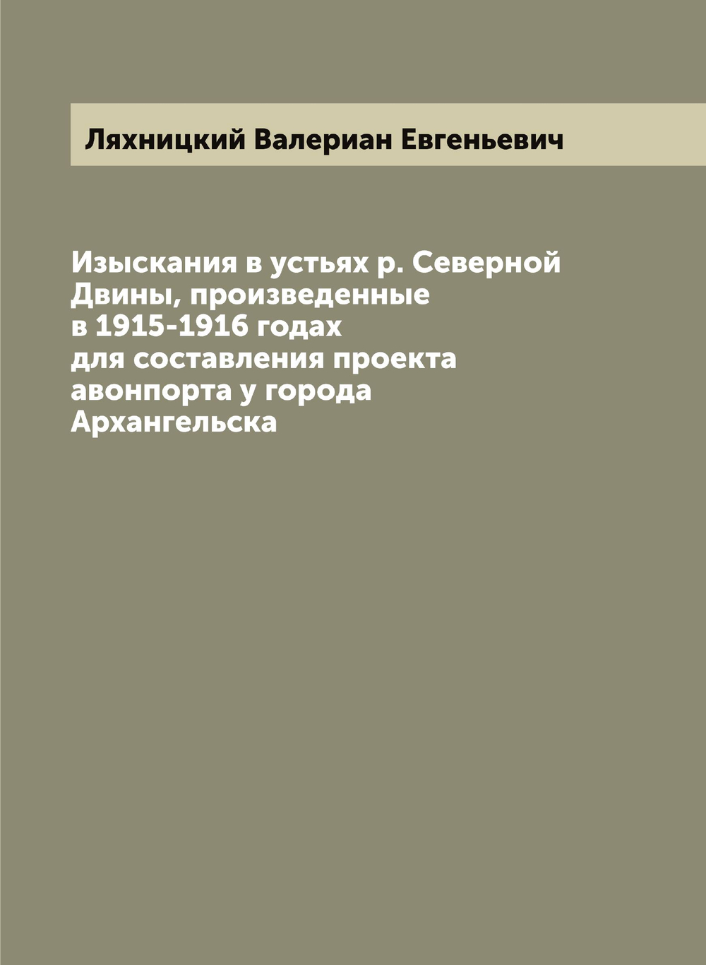Изыскания в устьях р. Северной Двины, произведенные в 1915-1916 годах для составления проекта авонпорта у города Архангельска | Ляхницкий Валериан Евгеньевич