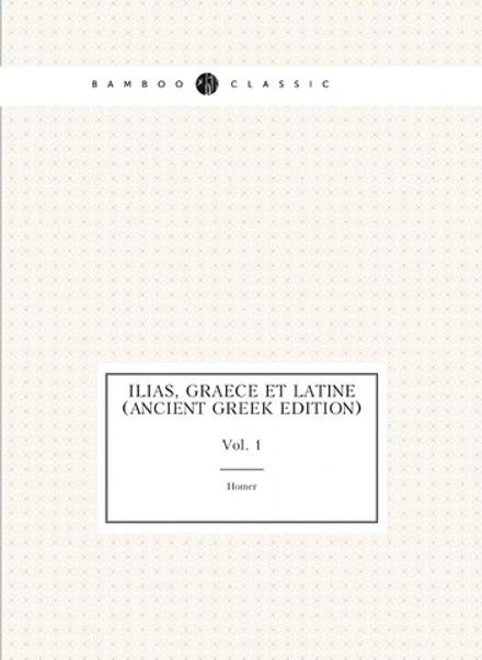 Ilias, graece et latine (Ancient Greek Edition). Vol. 1 | Homer
