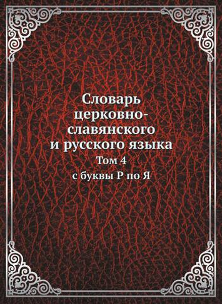 Словарь церковно-славянского и русского языка. Том 4 с буквы Р по Я | Коллектив авторов