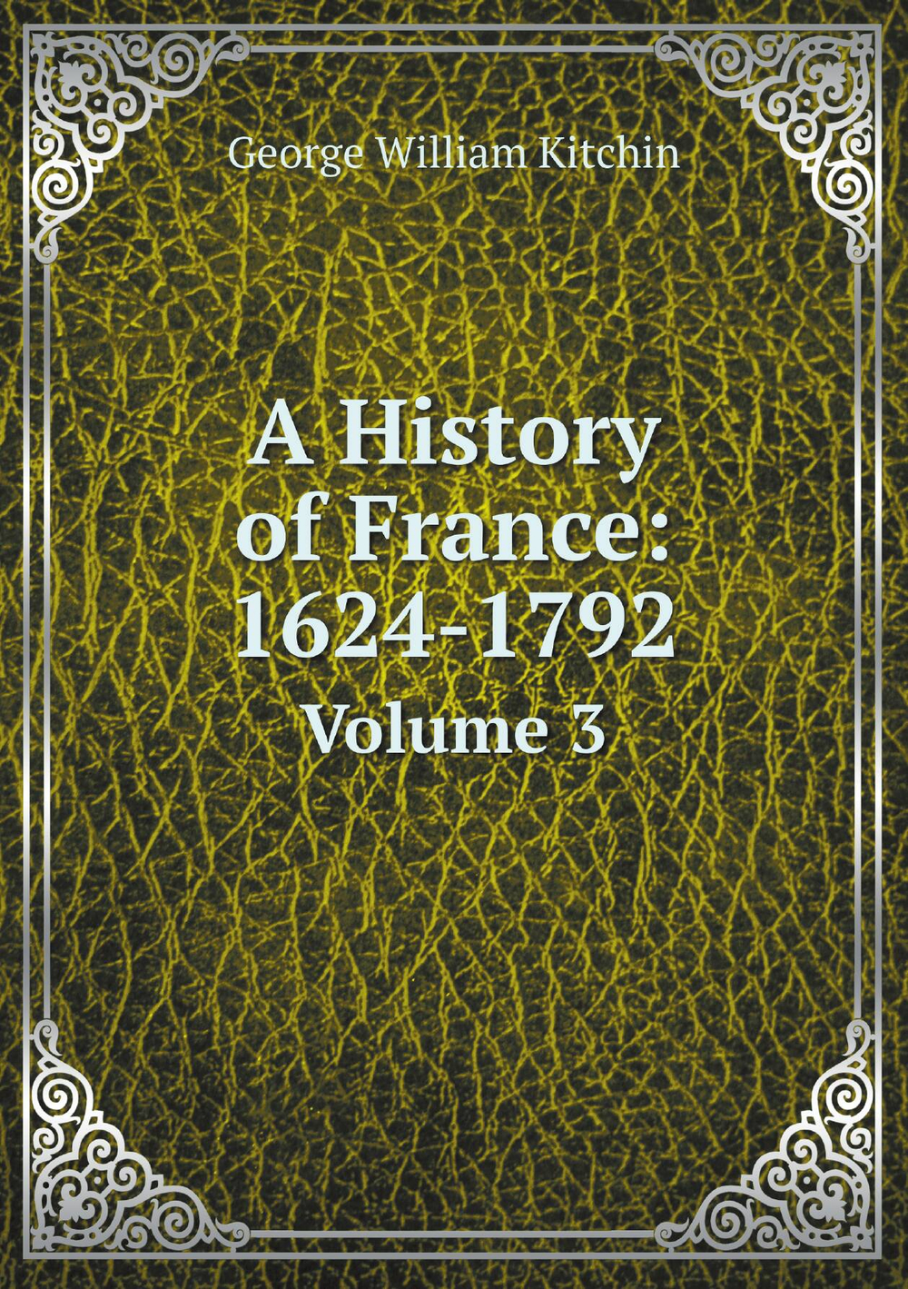A History of France: 1624-1792. Volume 3 | George William Kitchin