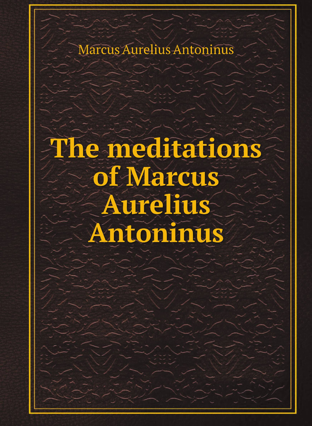 The meditations of Marcus Aurelius Antoninus | Marcus Aurelius Antoninus