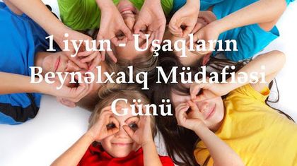 1 İyun Uşaqların Beynəlxalq Müdafiəsi Günüdür.