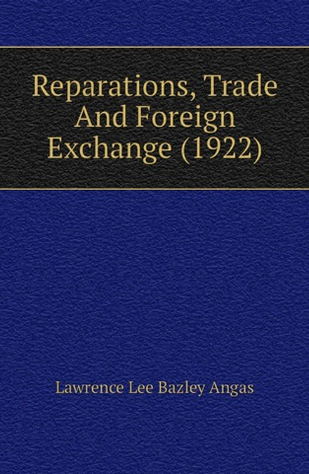 Reparations, Trade And Foreign Exchange (1922) | Lawrence Lee Bazley Angas