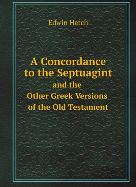 A Concordance to the Septuagint. and the Other Greek Versions of the Old Testament | Edwin Hatch