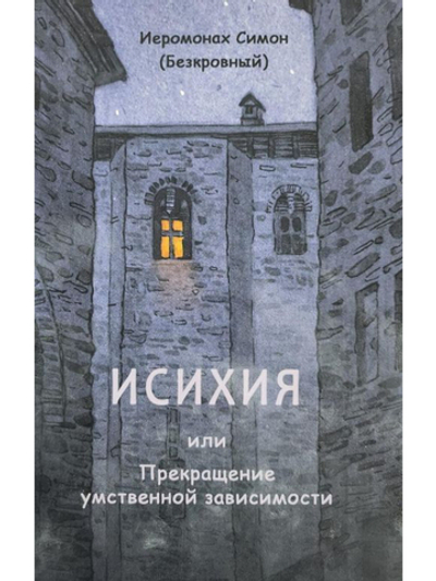 Иеромонах Симон (Безкровный) - ИСИХИЯ или Прекращение умственной зависимости