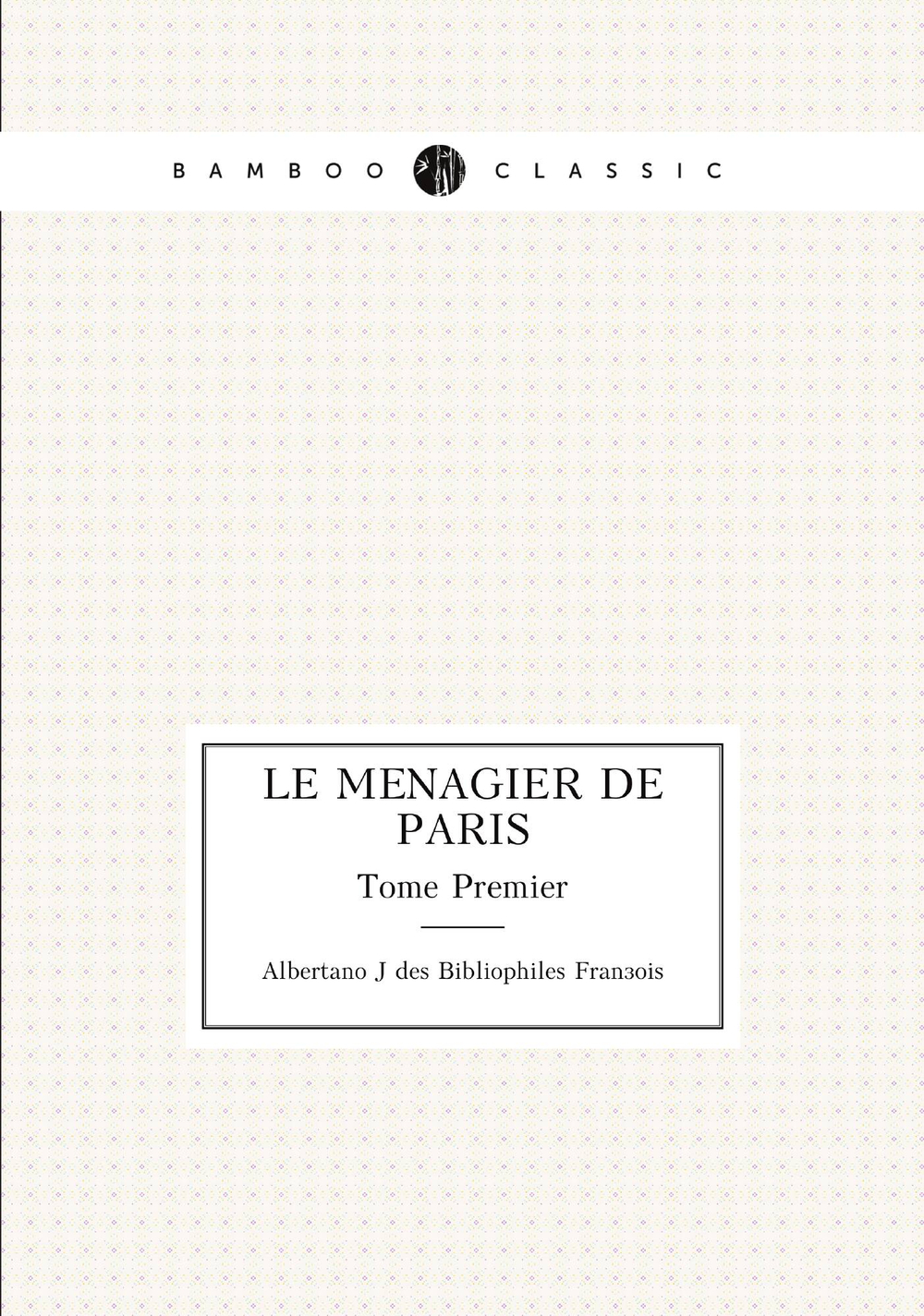 Le Menagier de Paris. Tome Premier | Albertano J des Bibliophiles François