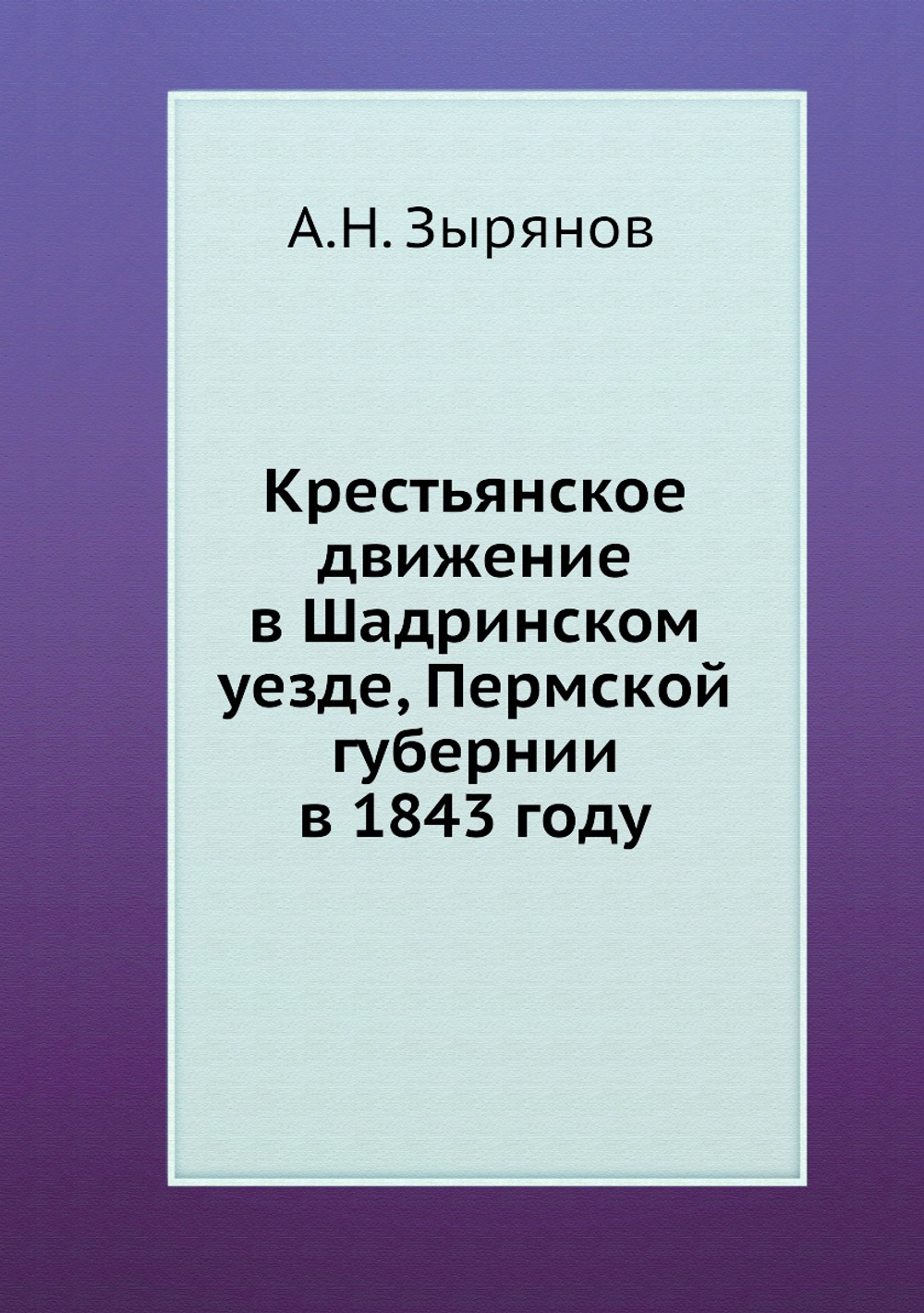 Крестьянское движение в Шадринском уезде, Пермской губернии в 1843 году | А.Н. Зырянов