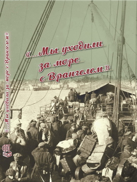 "…Мы уходили за море с Врангелем". Крымский Исход 1920 года: хроника и воспоминания