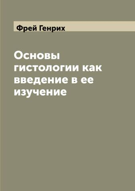Основы гистологии как введение в ее изучение | Фрей Генрих