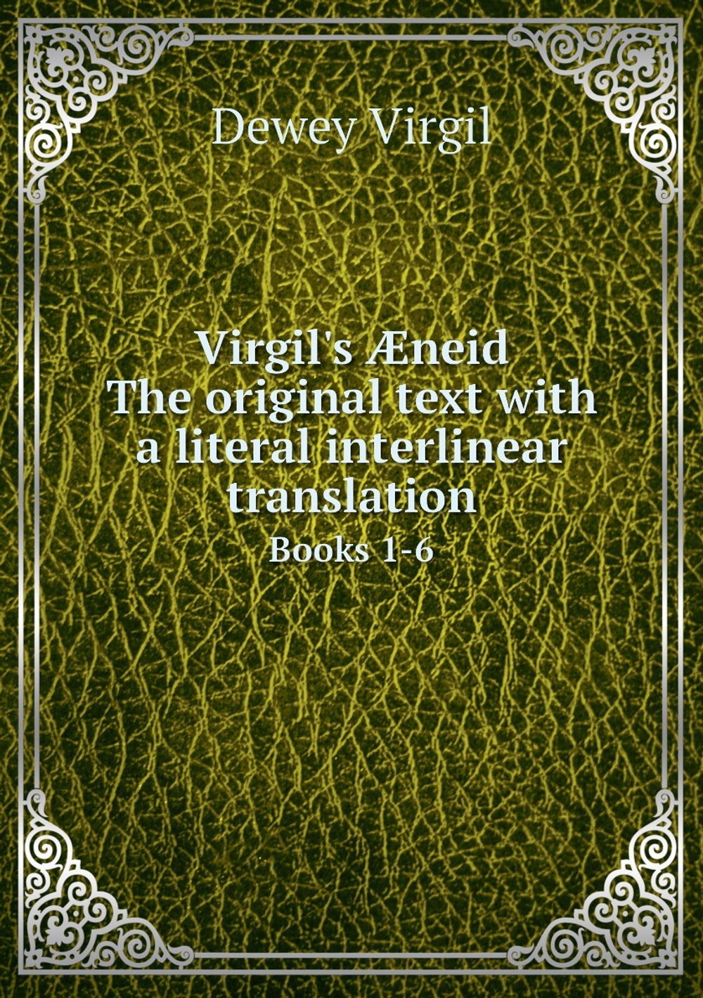 Virgil's Æneid. The original text with a literal interlinear translation. Books 1-6 | Dewey Virgil