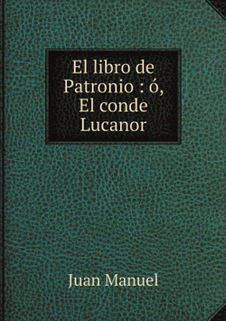 El libro de Patronio : ó, El conde Lucanor | Juan Manuel