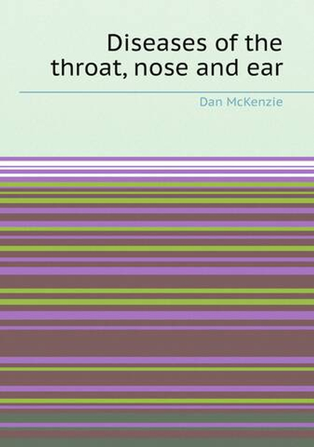 Diseases of the throat, nose and ear | Dan McKenzie