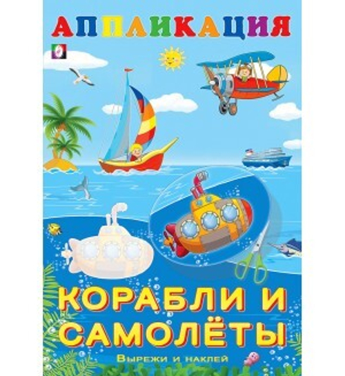 Aппликация. Корабли и самолеты, изд.: Фламинго, серия.: Серия "Вырежи и наклей"    Формат 16х23,5 см; 16 цв.стр.+обл.
