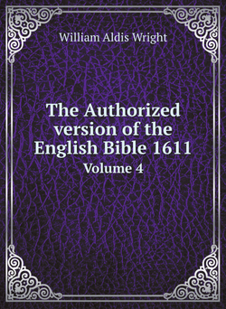 The Authorized version of the English Bible 1611. Volume 4 | Wright William Aldis