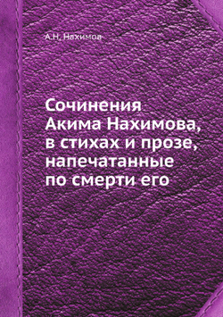 Сочинения Акима Нахимова, в стихах и прозе, напечатанные по смерти его | А.Н. Нахимов