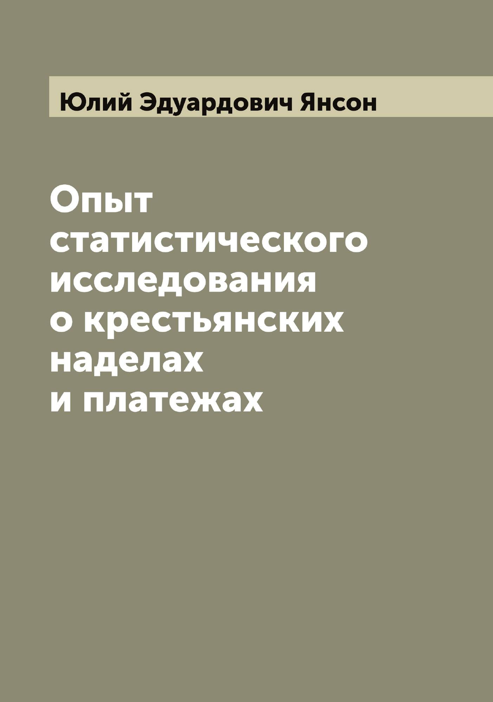 Опыт статистического исследования о крестьянских наделах и платежах | Юлий Эдуардович Янсон