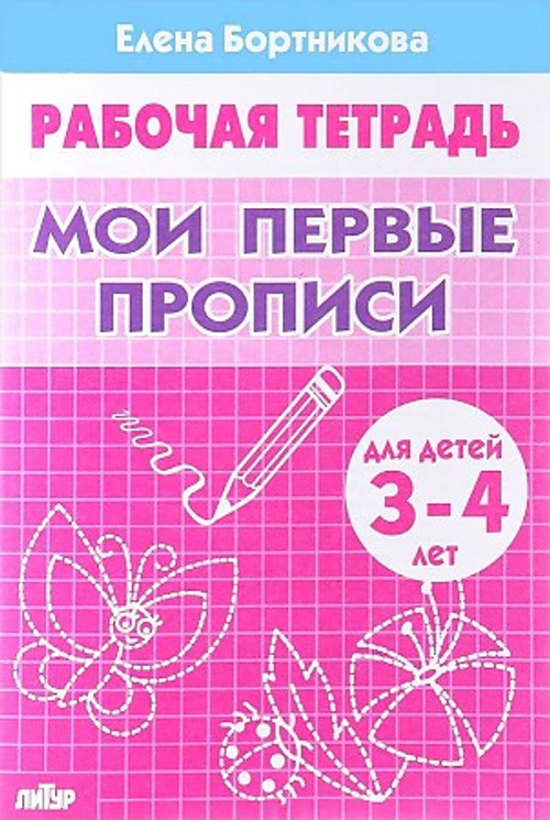 Мои первые прописи (для детей 3-4 лет), изд.: Литур, авт.: Бортникова Е.Ф., серия.: Рабочая тетрадь для детского сада