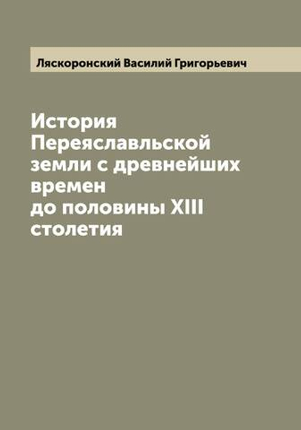 История Переяславльской земли с древнейших времен до половины XIII столетия | Ляскоронский Василий Григорьевич