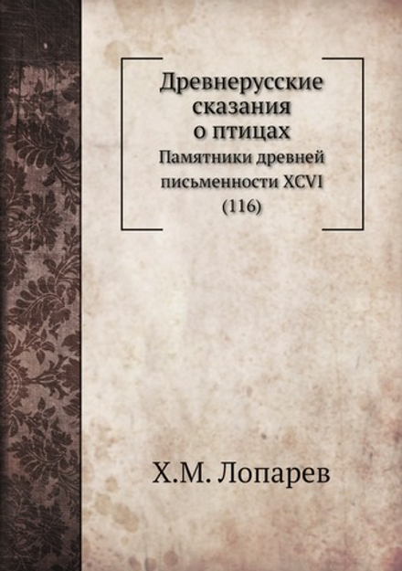 Древнерусские сказания о птицах. Памятники древней письменности XCVI (116) | Х.М. Лопарев