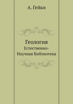 Геология. Естественно-Научная Библиотека | А. Гейки