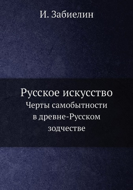 Русское искусство. Черты самобытности в древне-Русском зодчестве | И. Забиелин