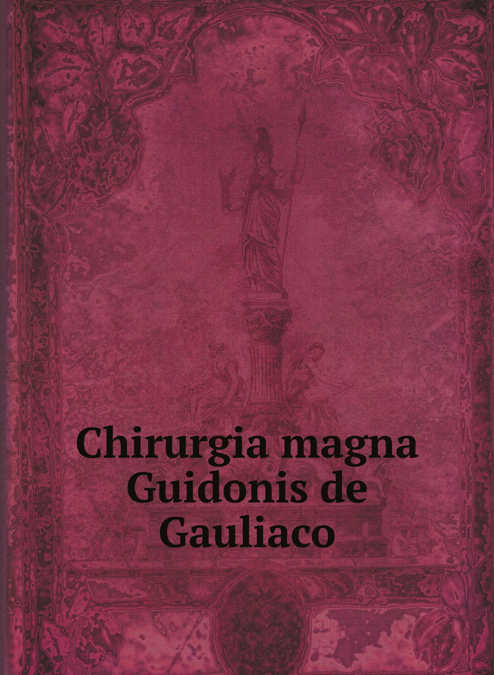 Chirurgia magna Guidonis de Gauliaco | de Chauliac Guy