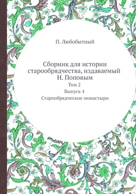 Сборник для истории старообрядчества, издаваемый Н. Поповым. Том 2. Выпуск 4. Старообрядческие монастыри | П. Любобытный