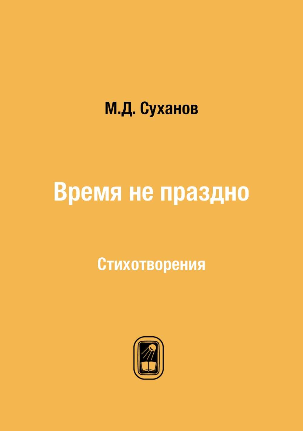 Время не праздно. Стихотворения | М.Д. Суханов