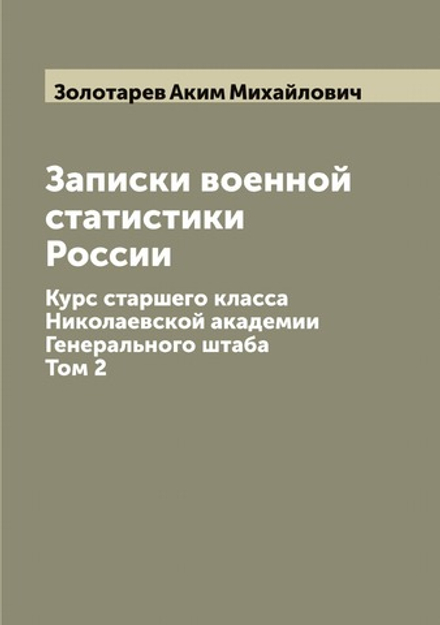 Записки военной статистики России. Курс старшего класса Николаевской академии Генерального штаба. Том 2 | Золотарев Аким Михайлович