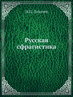 Русская сфрагистика | Н.П. Лихачев