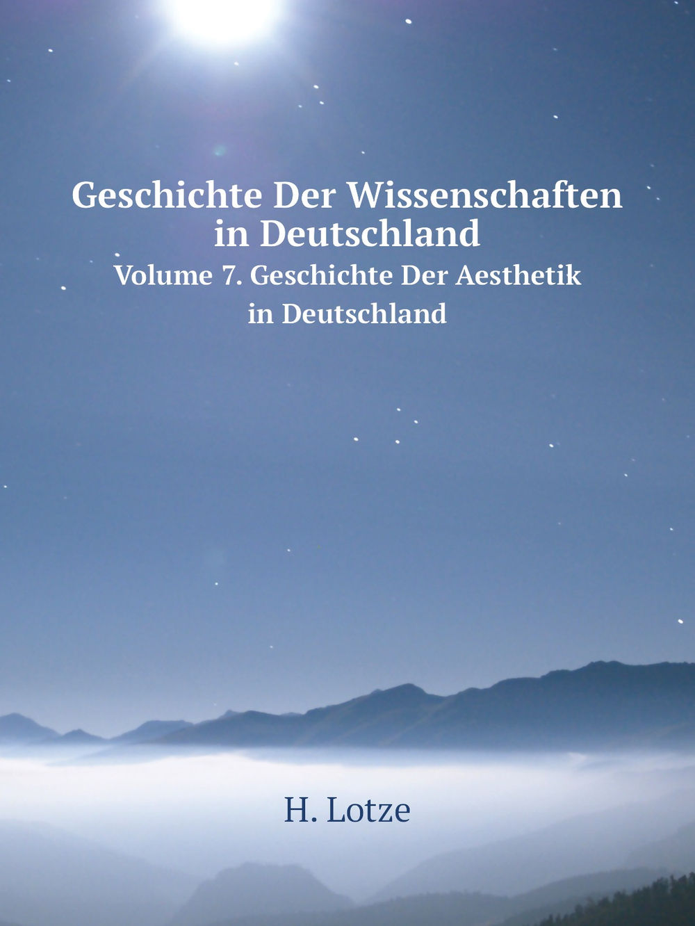 Geschichte Der Wissenschaften in Deutschland. Volume 7. Geschichte Der Aesthetik in Deutschland | H. Lotze