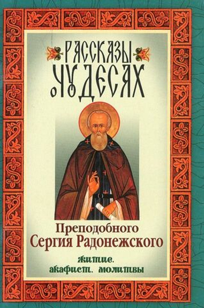 Рассказы о чудесах преподобного Сергия Радонежского. Житие. Акафист. Молитвы