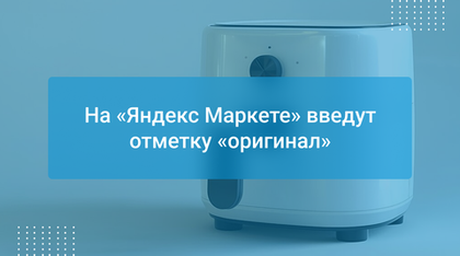 На «Яндекс Маркете» введут отметку «оригинал»