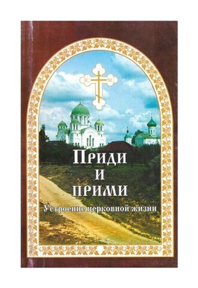 Приди и прими. Устроение церковной жизни