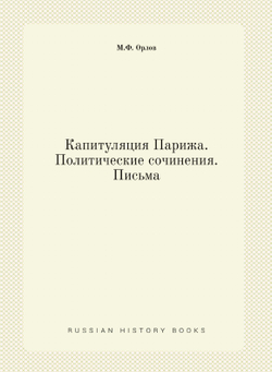 Капитуляция Парижа. Политические сочинения. Письма | М.Ф. Орлов