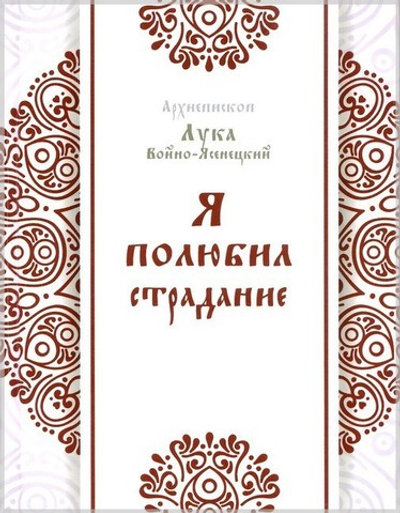 Я полюбил страдание. Архиепископ Лука Войно-Ясенецкий