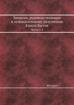 Записки, руководствующие к основательному разумению Книги Бытия. Части 1-3 | Филарет