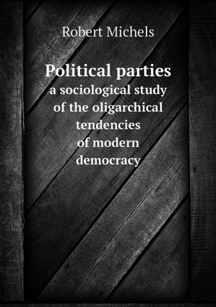 Political parties. a sociological study of the oligarchical tendencies of modern democracy | Robert Michels