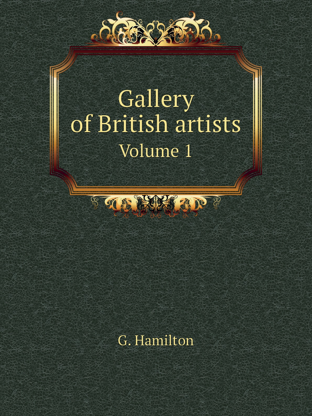 Gallery of British artists. Volume 1 | G. Hamilton