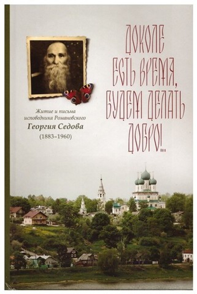 Доколе есть время, будем делать добро! Житие и письма исповедника Георгия Седова