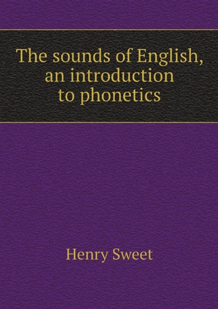 The sounds of English, an introduction to phonetics | Henry Sweet